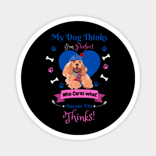 My Dog Thinks I'm Perfect Who Cares What Anyone Else Thinks, American cocker Dog Lover Magnet